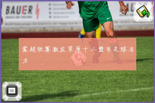 蒙超联赛激发草原十二盟市足球活力