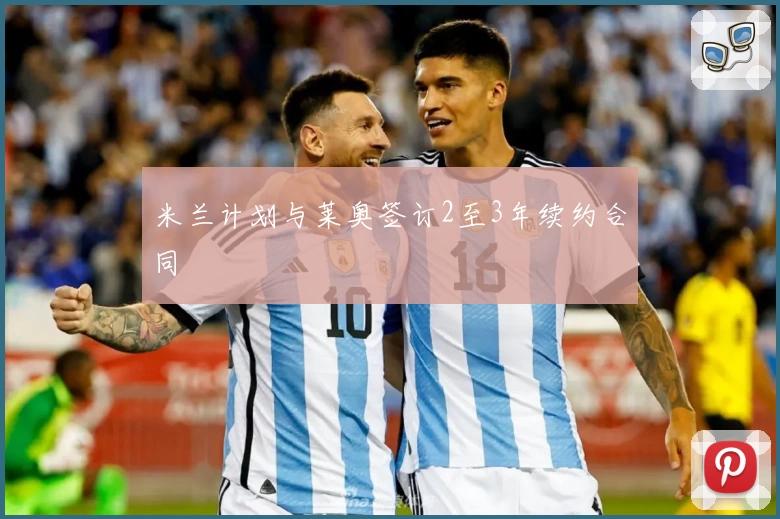 米兰计划与莱奥签订2至3年续约合同