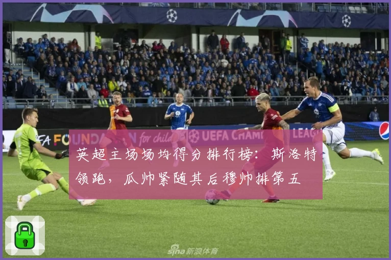 英超主场场均得分排行榜：斯洛特领跑，瓜帅紧随其后穆帅排第五