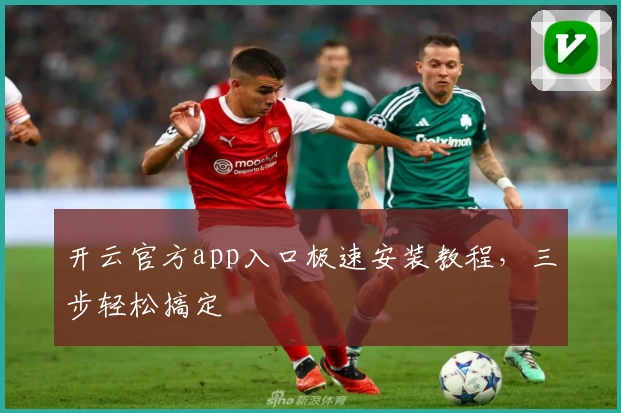 开云官方app入口极速安装教程，三步轻松搞定